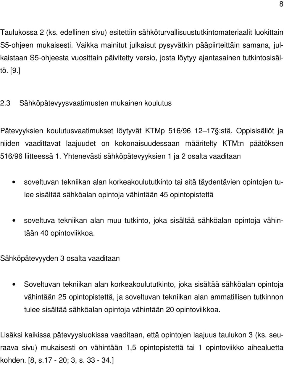 3 Sähköpätevyysvaatimusten mukainen koulutus Pätevyyksien koulutusvaatimukset löytyvät KTMp 516/96 12 17 :stä.