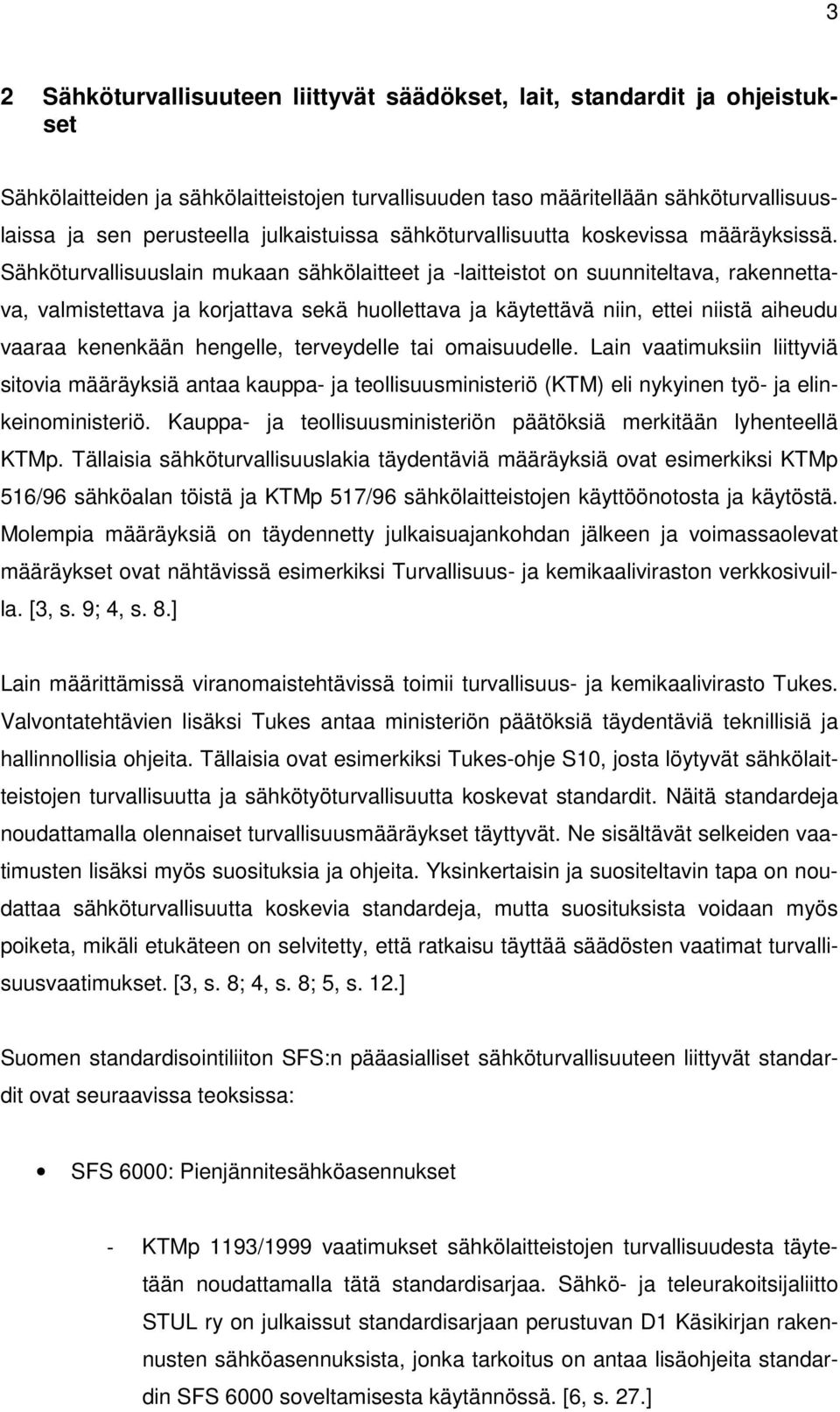 Sähköturvallisuuslain mukaan sähkölaitteet ja -laitteistot on suunniteltava, rakennettava, valmistettava ja korjattava sekä huollettava ja käytettävä niin, ettei niistä aiheudu vaaraa kenenkään