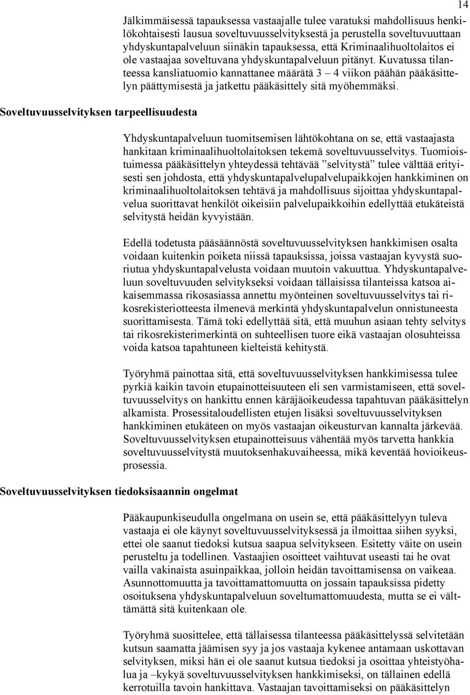 Kuvatussa tilanteessa kansliatuomio kannattanee määrätä 3 4 viikon päähän pääkäsittelyn päättymisestä ja jatkettu pääkäsittely sitä myöhemmäksi.