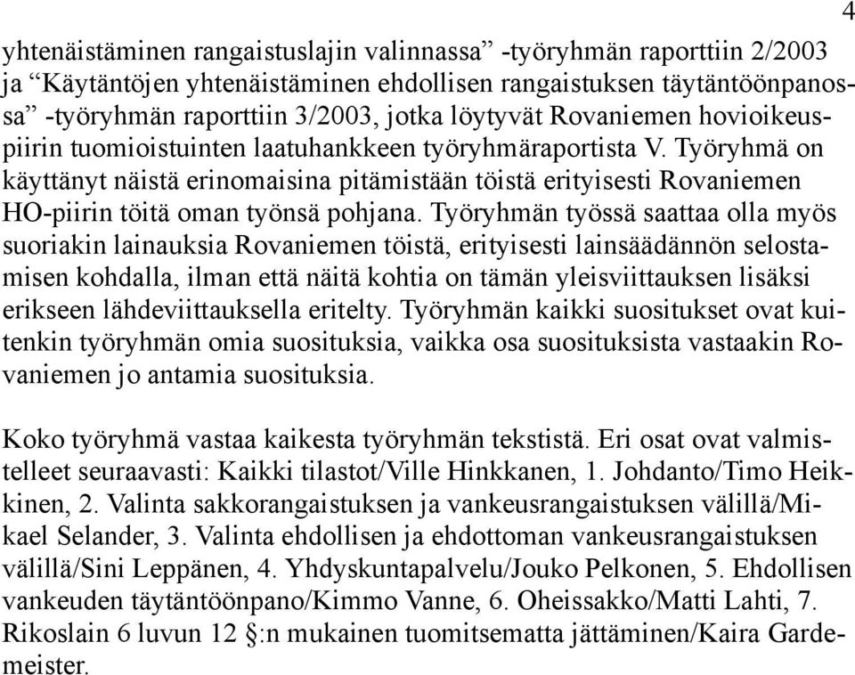 Työryhmän työssä saattaa olla myös suoriakin lainauksia Rovaniemen töistä, erityisesti lainsäädännön selostamisen kohdalla, ilman että näitä kohtia on tämän yleisviittauksen lisäksi erikseen