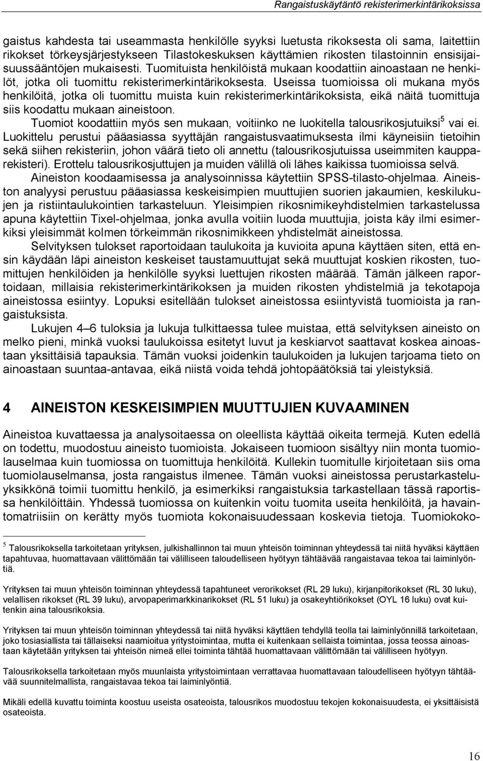 Useissa tuomioissa oli mukana myös henkilöitä, jotka oli tuomittu muista kuin rekisterimerkintärikoksista, eikä näitä tuomittuja siis koodattu mukaan aineistoon.