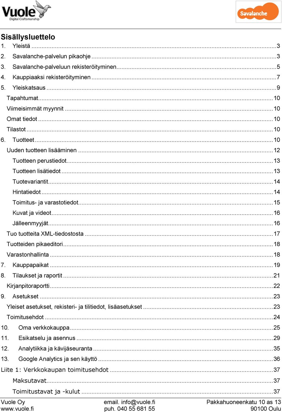 .. 14 Toimitus- ja varastotiedot... 15 Kuvat ja videot... 16 Jälleenmyyjät... 16 Tuo tuotteita XML-tiedostosta... 17 Tuotteiden pikaeditori... 18 Varastonhallinta... 18 7. Kauppapaikat... 19 8.