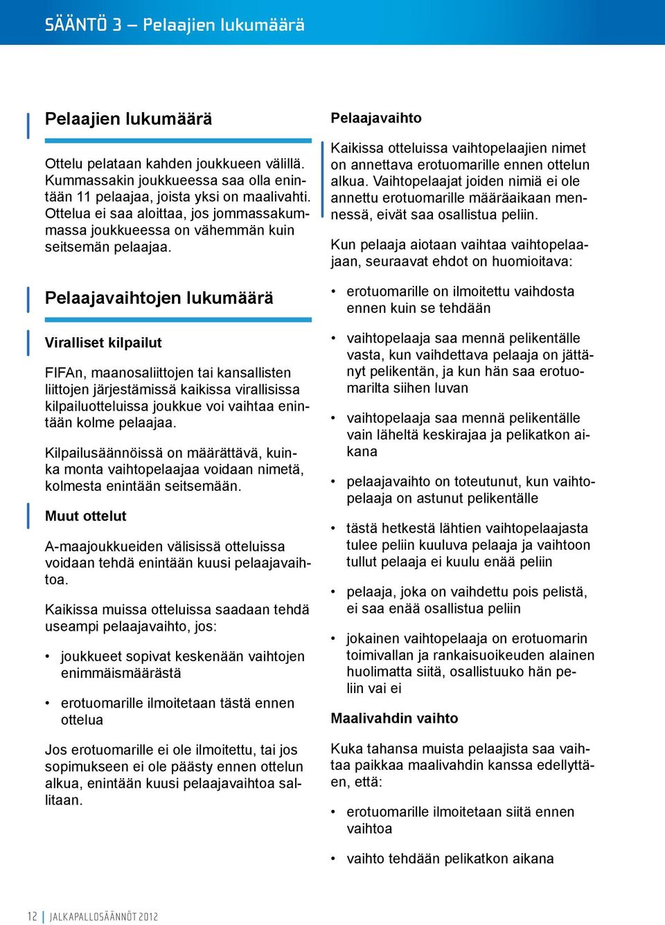 Pelaajavaihtojen lukumäärä Viralliset kilpailut FIFAn, maanosaliittojen tai kansallisten liittojen järjestämissä kaikissa virallisissa kilpailuotteluissa joukkue voi vaihtaa enintään kolme pelaajaa.