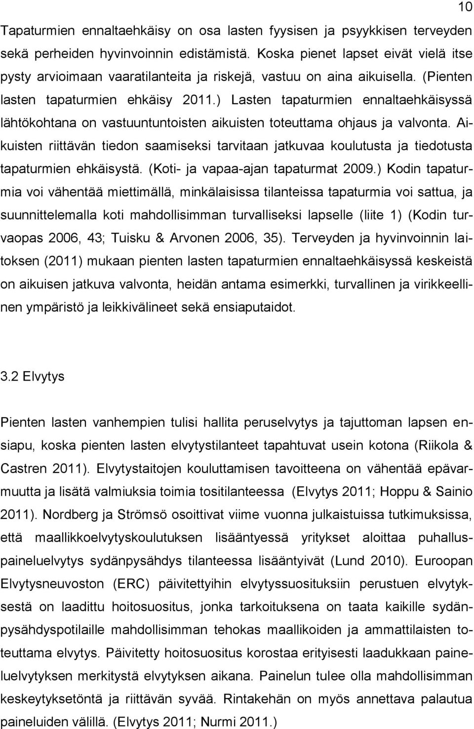 ) Lasten tapaturmien ennaltaehkäisyssä lähtökohtana on vastuuntuntoisten aikuisten toteuttama ohjaus ja valvonta.