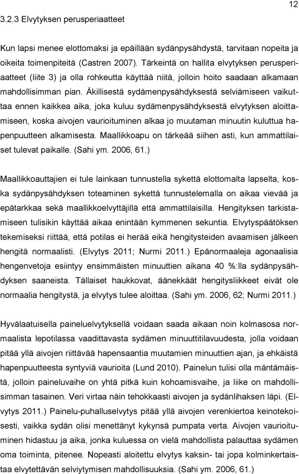 Äkillisestä sydämenpysähdyksestä selviämiseen vaikuttaa ennen kaikkea aika, joka kuluu sydämenpysähdyksestä elvytyksen aloittamiseen, koska aivojen vaurioituminen alkaa jo muutaman minuutin kuluttua