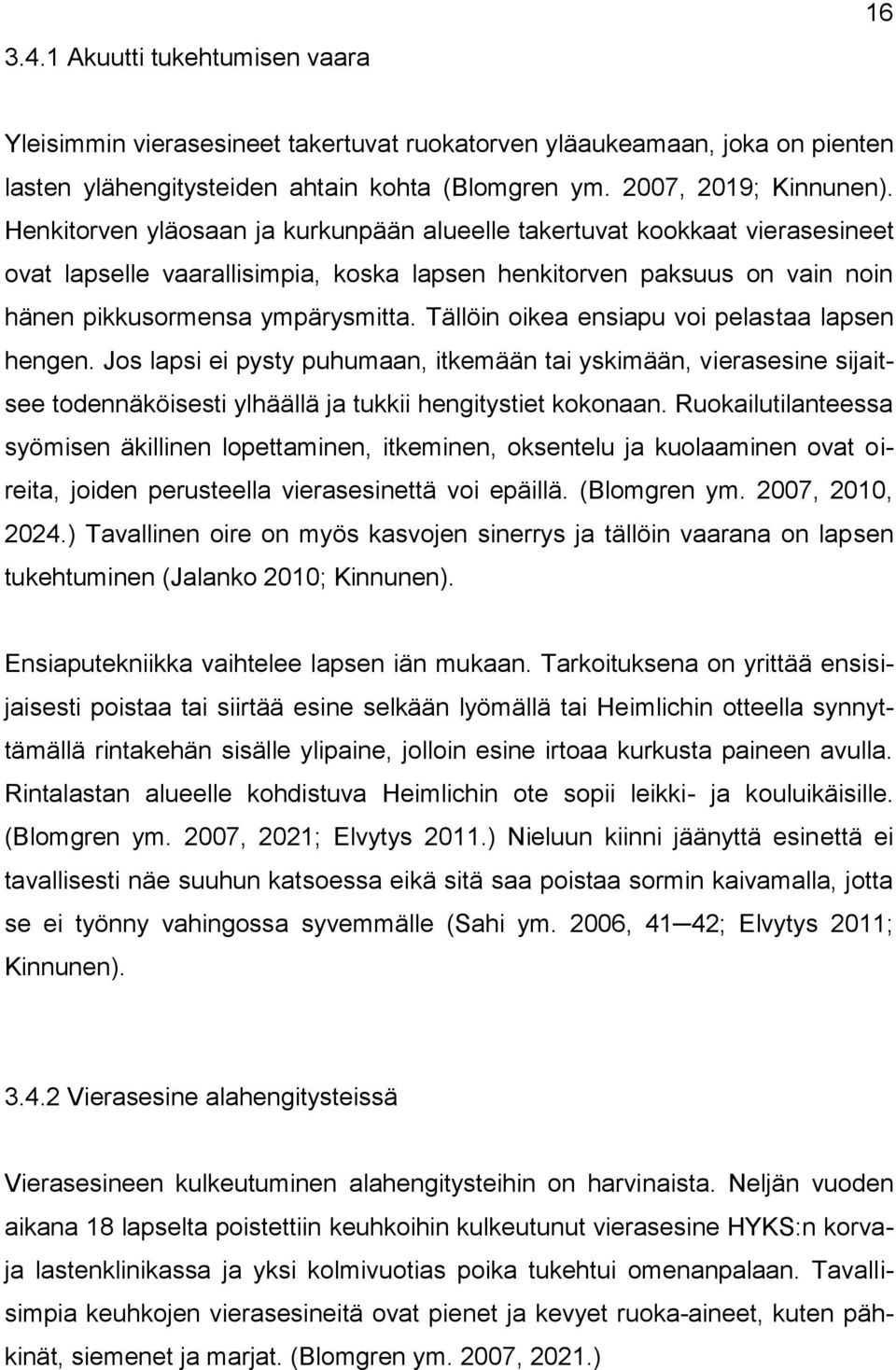 Tällöin oikea ensiapu voi pelastaa lapsen hengen. Jos lapsi ei pysty puhumaan, itkemään tai yskimään, vierasesine sijaitsee todennäköisesti ylhäällä ja tukkii hengitystiet kokonaan.