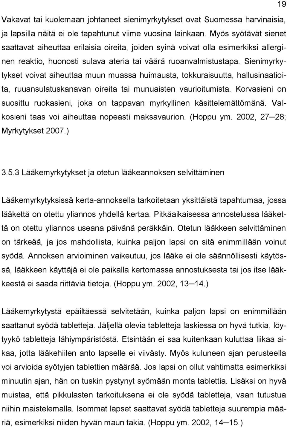 Sienimyrkytykset voivat aiheuttaa muun muassa huimausta, tokkuraisuutta, hallusinaatioita, ruuansulatuskanavan oireita tai munuaisten vaurioitumista.