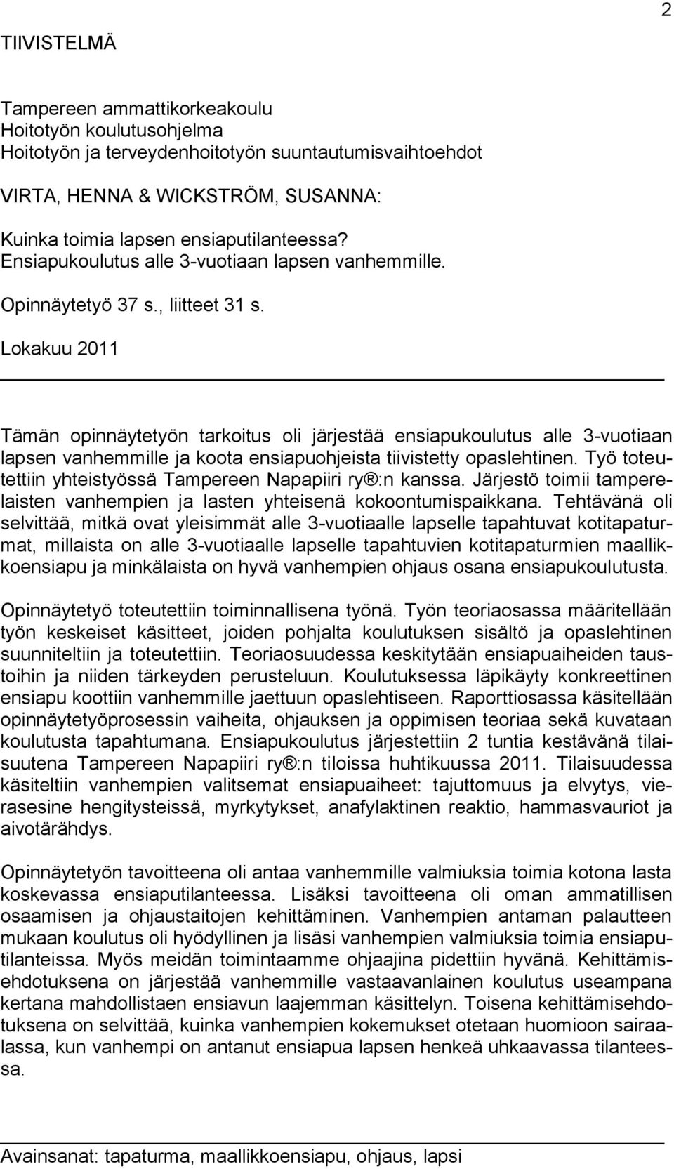 Lokakuu 2011 Tämän opinnäytetyön tarkoitus oli järjestää ensiapukoulutus alle 3-vuotiaan lapsen vanhemmille ja koota ensiapuohjeista tiivistetty opaslehtinen.