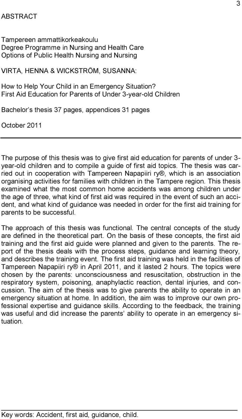 First Aid Education for Parents of Under 3-year-old Children Bachelor s thesis 37 pages, appendices 31 pages October 2011 The purpose of this thesis was to give first aid education for parents of