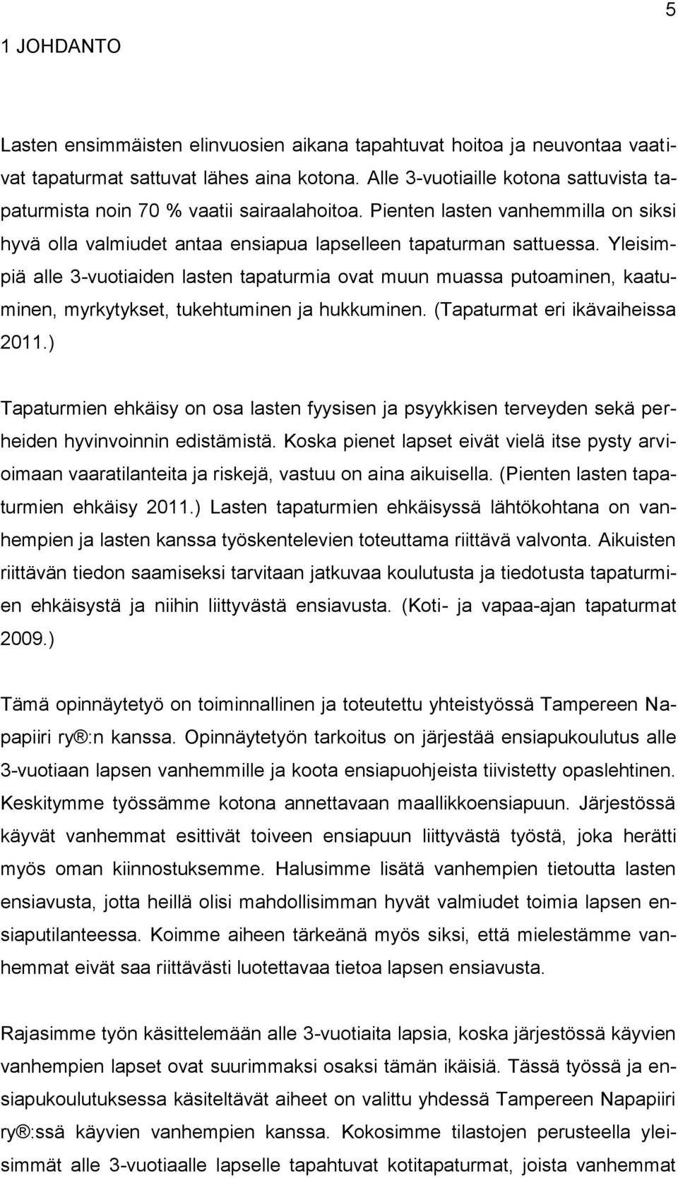 Yleisimpiä alle 3-vuotiaiden lasten tapaturmia ovat muun muassa putoaminen, kaatuminen, myrkytykset, tukehtuminen ja hukkuminen. (Tapaturmat eri ikävaiheissa 2011.