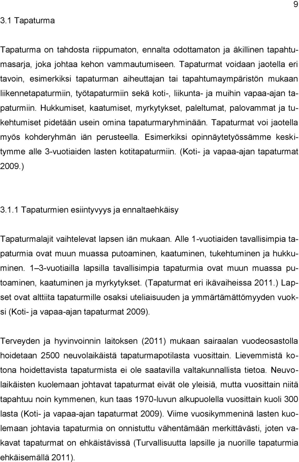 Hukkumiset, kaatumiset, myrkytykset, paleltumat, palovammat ja tukehtumiset pidetään usein omina tapaturmaryhminään. Tapaturmat voi jaotella myös kohderyhmän iän perusteella.