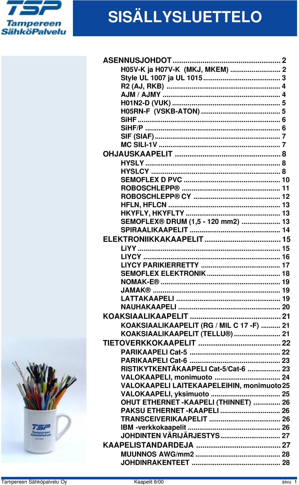 .. 13 SPIRAALIKAAPELIT... 14 ELEKTRONIIKKAKAAPELIT... 15 LiYY... 15 LIYCY... LIYCY PARIKIERRETTY... 17 SEMOFLEX ELEKTRONIK... NOMAK-E... 19 JAMAK... 19 LATTAKAAPELI... 19 NAUHAKAAPELI.