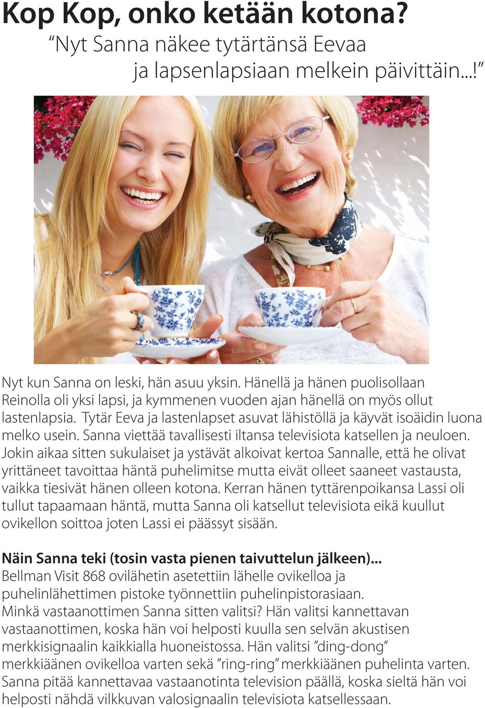 Sanna viettää tavallisesti iltansa televisiota katsellen ja neuloen.