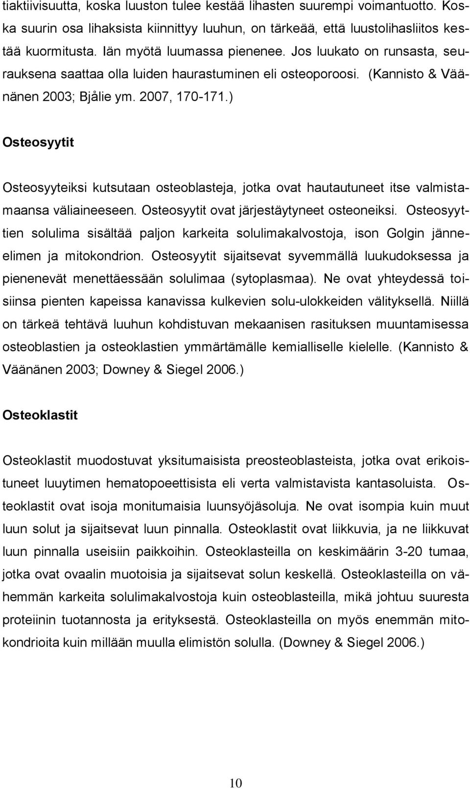 ) Osteosyytit Osteosyyteiksi kutsutaan osteoblasteja, jotka ovat hautautuneet itse valmistamaansa väliaineeseen. Osteosyytit ovat järjestäytyneet osteoneiksi.