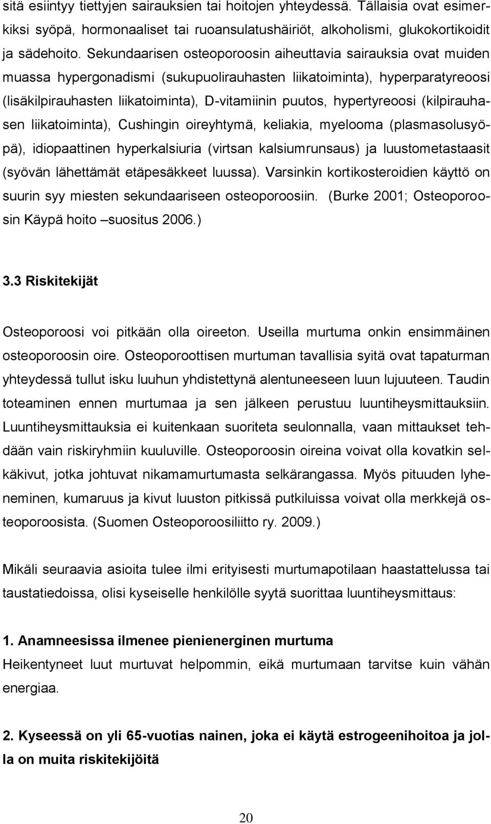 hypertyreoosi (kilpirauhasen liikatoiminta), Cushingin oireyhtymä, keliakia, myelooma (plasmasolusyöpä), idiopaattinen hyperkalsiuria (virtsan kalsiumrunsaus) ja luustometastaasit (syövän lähettämät