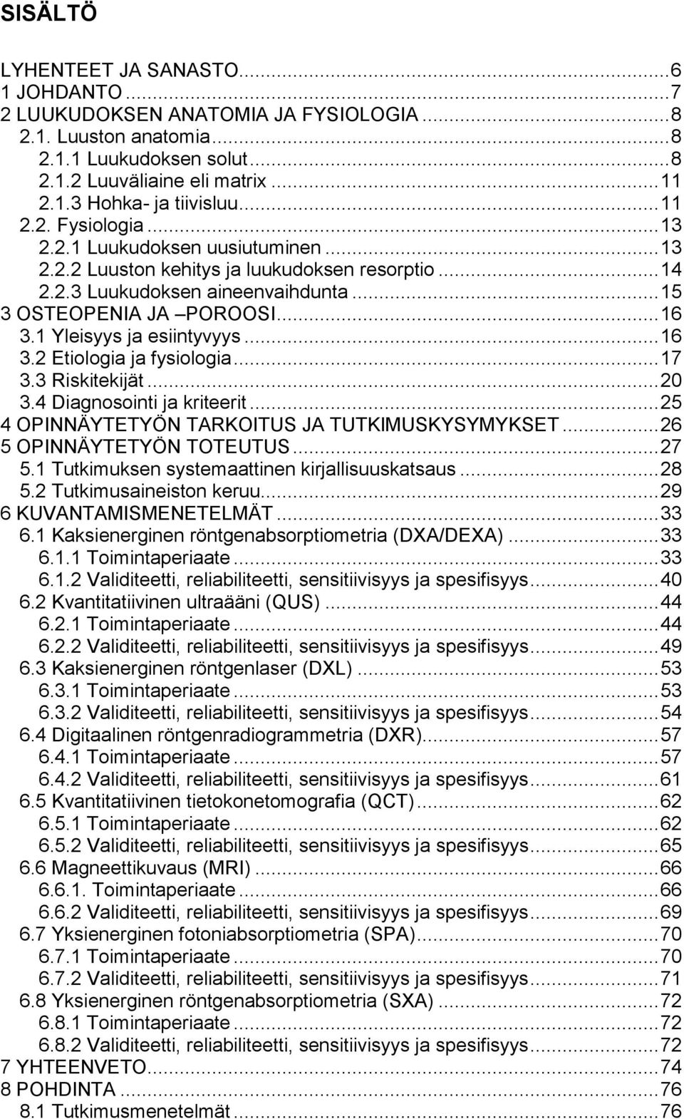 1 Yleisyys ja esiintyvyys... 16 3.2 Etiologia ja fysiologia... 17 3.3 Riskitekijät... 20 3.4 Diagnosointi ja kriteerit... 25 4 OPINNÄYTETYÖN TARKOITUS JA TUTKIMUSKYSYMYKSET.