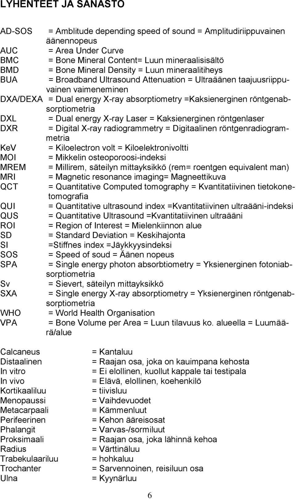 DXL = Dual energy X-ray Laser = Kaksienerginen röntgenlaser DXR = Digital X-ray radiogrammetry = Digitaalinen röntgenradiogrammetria KeV = Kiloelectron volt = Kiloelektronivoltti MOI = Mikkelin