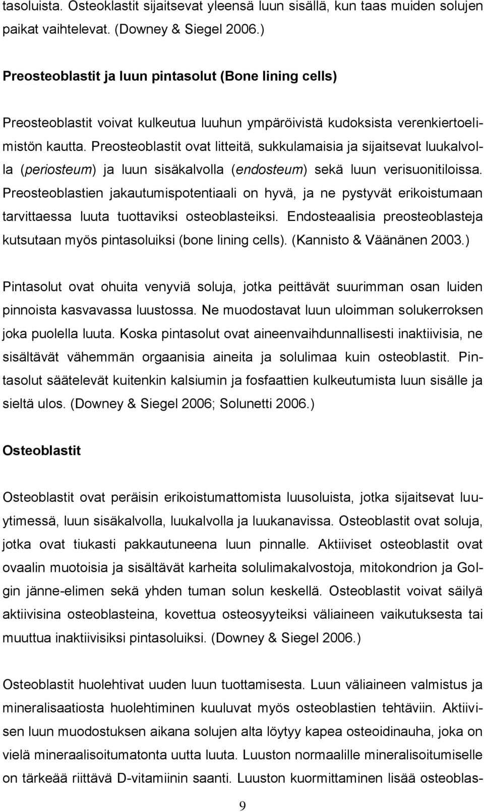Preosteoblastit ovat litteitä, sukkulamaisia ja sijaitsevat luukalvolla (periosteum) ja luun sisäkalvolla (endosteum) sekä luun verisuonitiloissa.