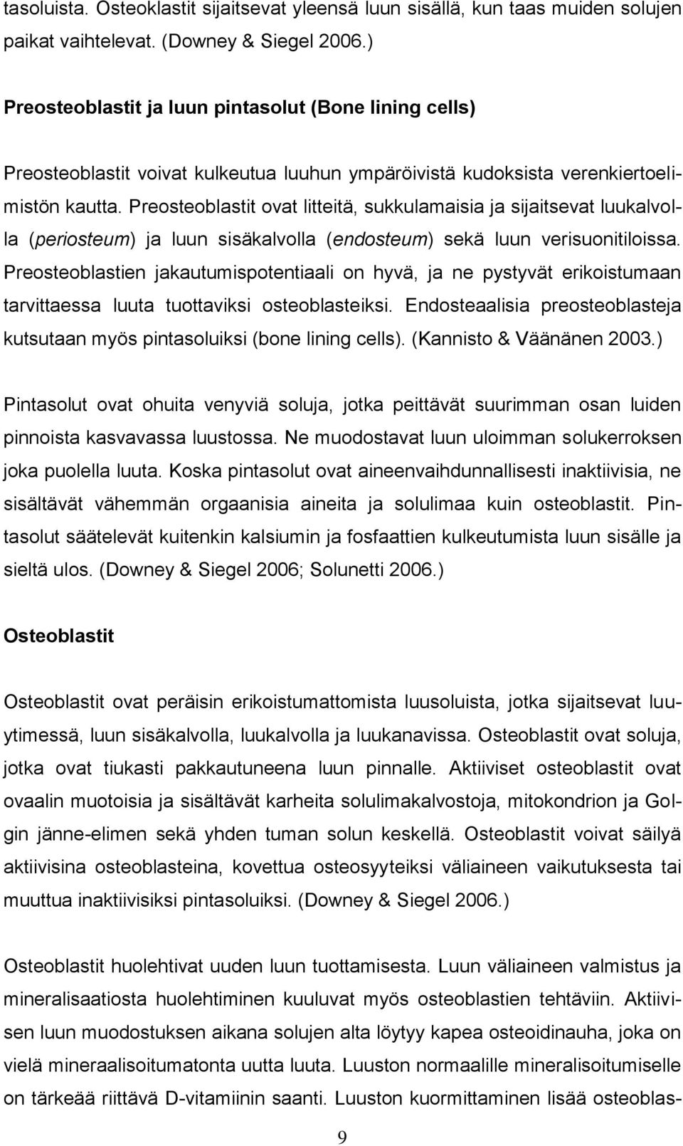 Preosteoblastit ovat litteitä, sukkulamaisia ja sijaitsevat luukalvolla (periosteum) ja luun sisäkalvolla (endosteum) sekä luun verisuonitiloissa.