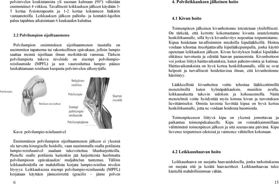 Leikkauksen jälkeen palloilu- ja kontakti-lajeihin paluu tapahtuu aikaisintaan 6 kuukauden kuluttua. 2.