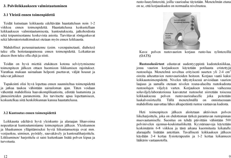 Haastattelussa keskustellaan leikkaukseen valmistautumisesta, kuntoutuksesta, jatkohoidosta sekä toipumisestanne koskevista asioita.