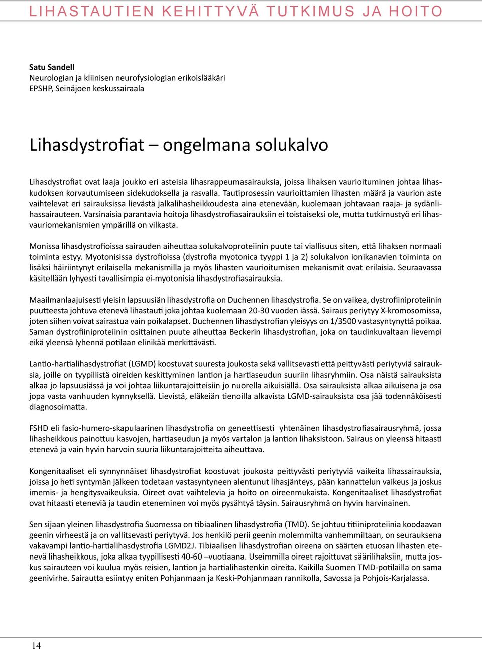 Tautiprosessin vaurioittamien lihasten määrä ja vaurion aste vaihtelevat eri sairauksissa lievästä jalkalihasheikkoudesta aina etenevään, kuolemaan johtavaan raaja- ja sydänlihassairauteen.