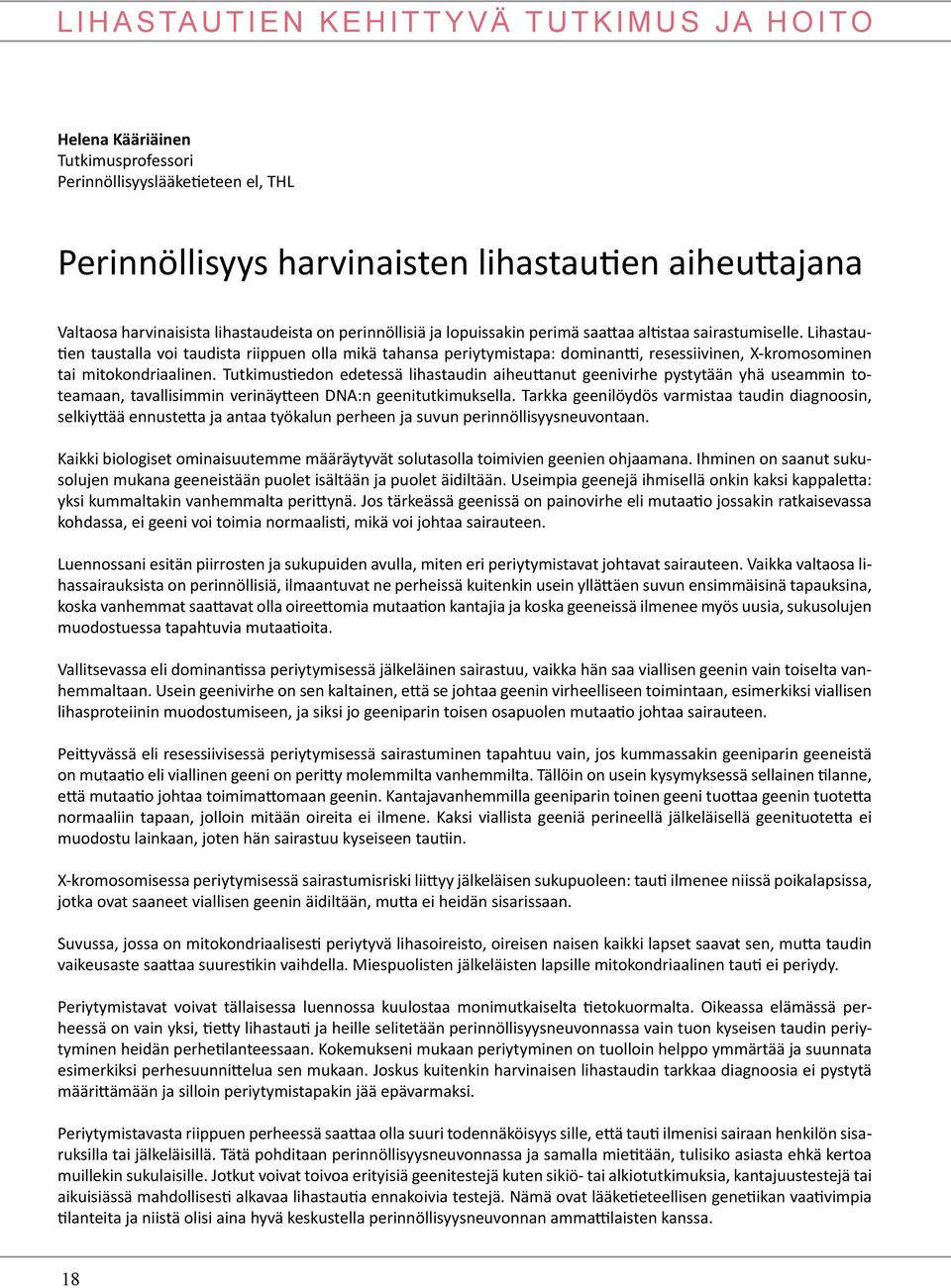 Tutkimustiedon edetessä lihastaudin aiheuttanut geenivirhe pystytään yhä useammin toteamaan, tavallisimmin verinäytteen DNA:n geenitutkimuksella.