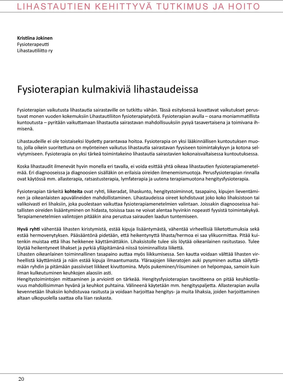 Fysioterapian avulla osana moniammatillista kuntoutusta pyritään vaikuttamaan lihastautia sairastavan mahdollisuuksiin pysyä tasavertaisena ja toimivana ihmisenä.