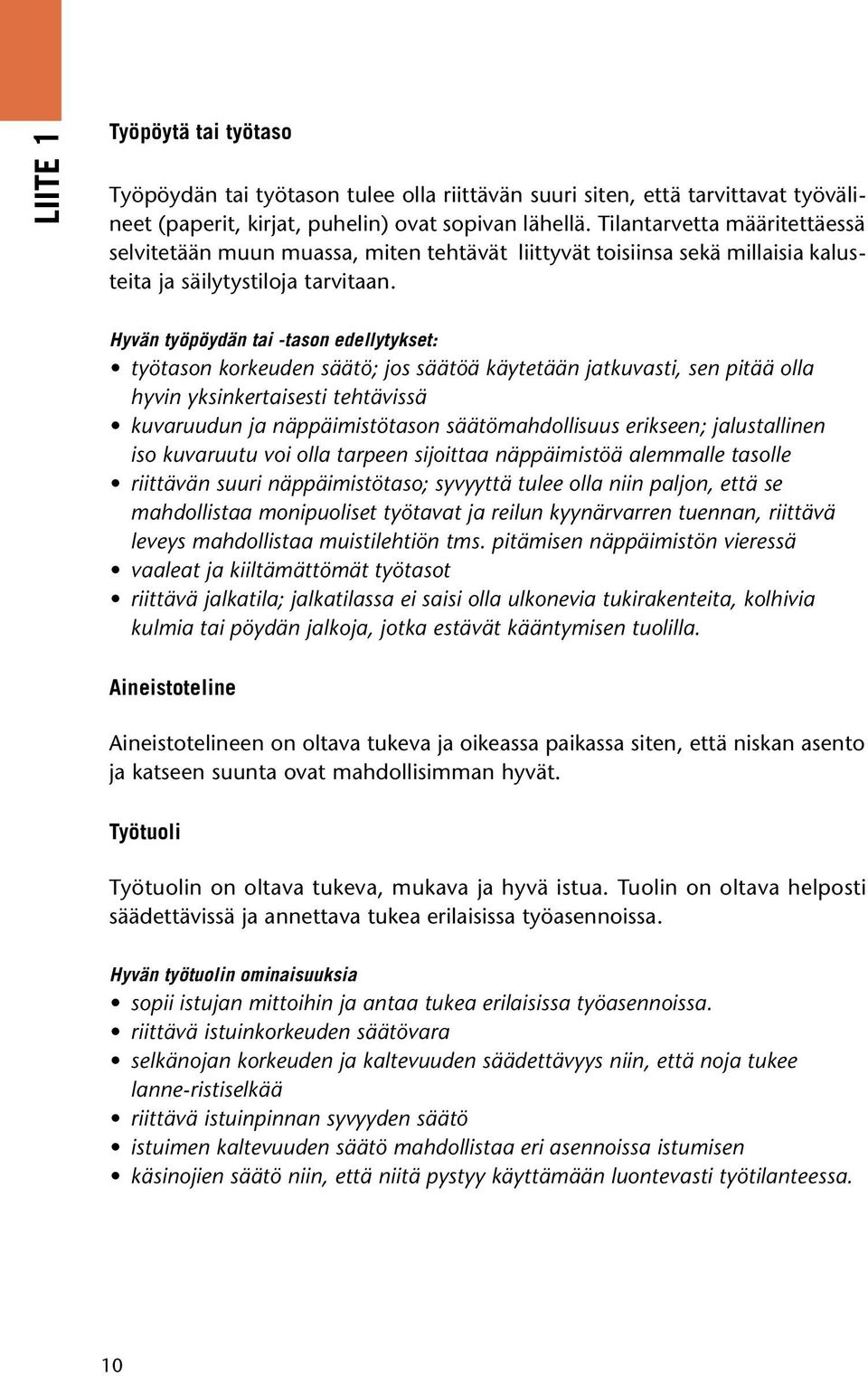 Hyvän työpöydän tai -tason edellytykset: työtason korkeuden säätö; jos säätöä käytetään jatkuvasti, sen pitää olla hyvin yksinkertaisesti tehtävissä kuvaruudun ja näppäimistötason säätömahdollisuus