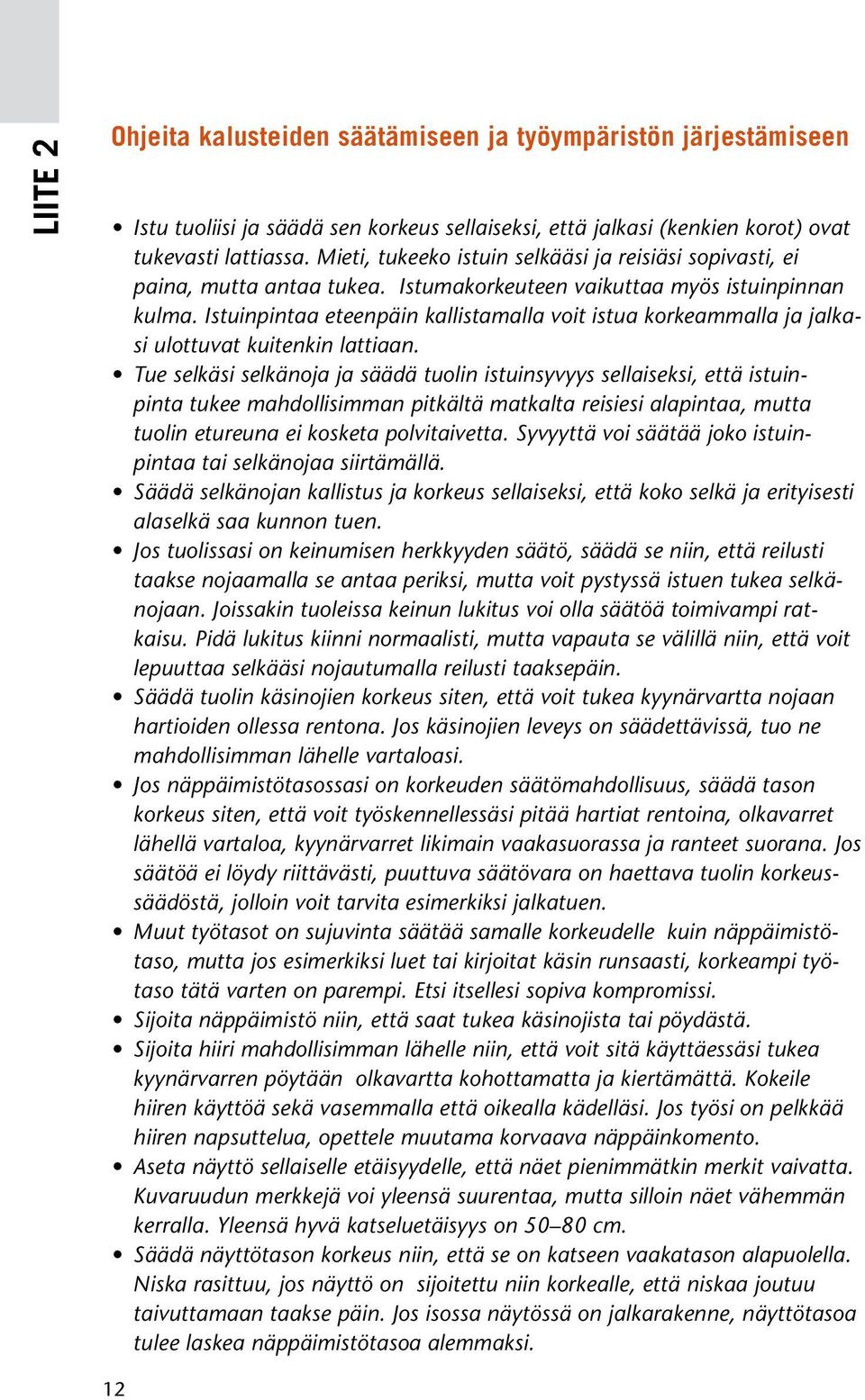 Istuinpintaa eteenpäin kallistamalla voit istua korkeammalla ja jalkasi ulottuvat kuitenkin lattiaan.