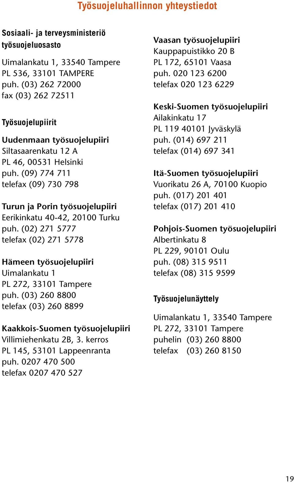 (09) 774 711 telefax (09) 730 798 Turun ja Porin työsuojelupiiri Eerikinkatu 40-42, 20100 Turku puh. (02) 271 5777 telefax (02) 271 5778 Hämeen työsuojelupiiri Uimalankatu 1 PL 272, 33101 Tampere puh.