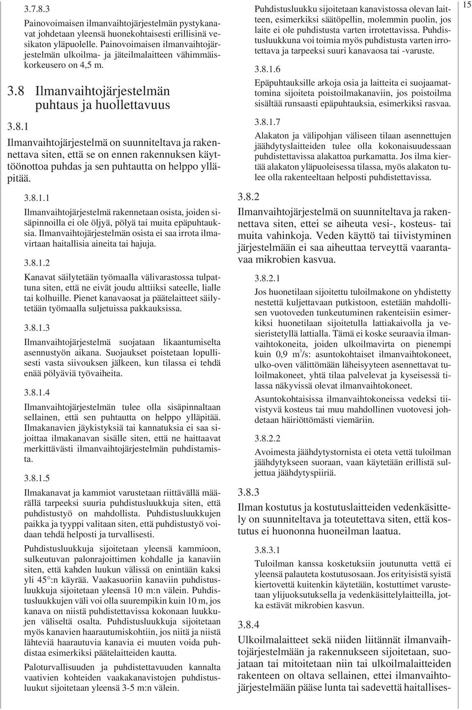 .1 Ilmanvaihtojärjestelmä on suunniteltava ja rakennettava siten, että se on ennen rakennuksen käyttöönottoa puhdas ja sen puhtautta on helppo ylläpitää...1.1 Ilmanvaihtojärjestelmä rakennetaan osista, joiden sisäpinnoilla ei ole öljyä, pölyä tai muita epäpuhtauksia.