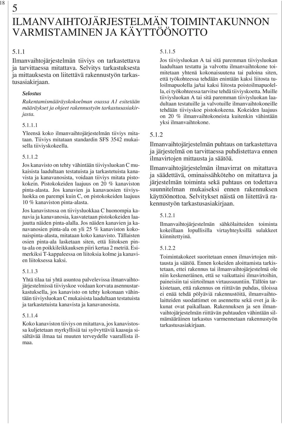 Selostus Rakentamismääräyskokoelman osassa A1 esitetään määräykset ja ohjeet rakennustyön tarkastusasiakirjasta..1.1.1 Yleensä koko ilmanvaihtojärjestelmän tiiviys mitataan.