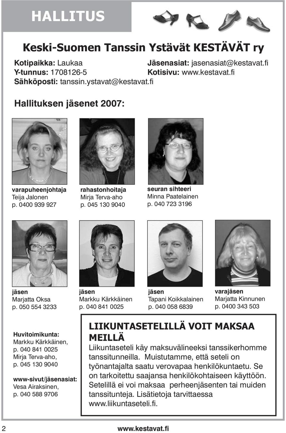 050 554 3233 jäsen Markku Kärkkäinen p. 040 841 0025 jäsen Tapani Koikkalainen p. 040 058 6839 varajäsen Marjatta Kinnunen p. 0400 343 503 Huvitoimikunta: Markku Kärkkäinen, p.