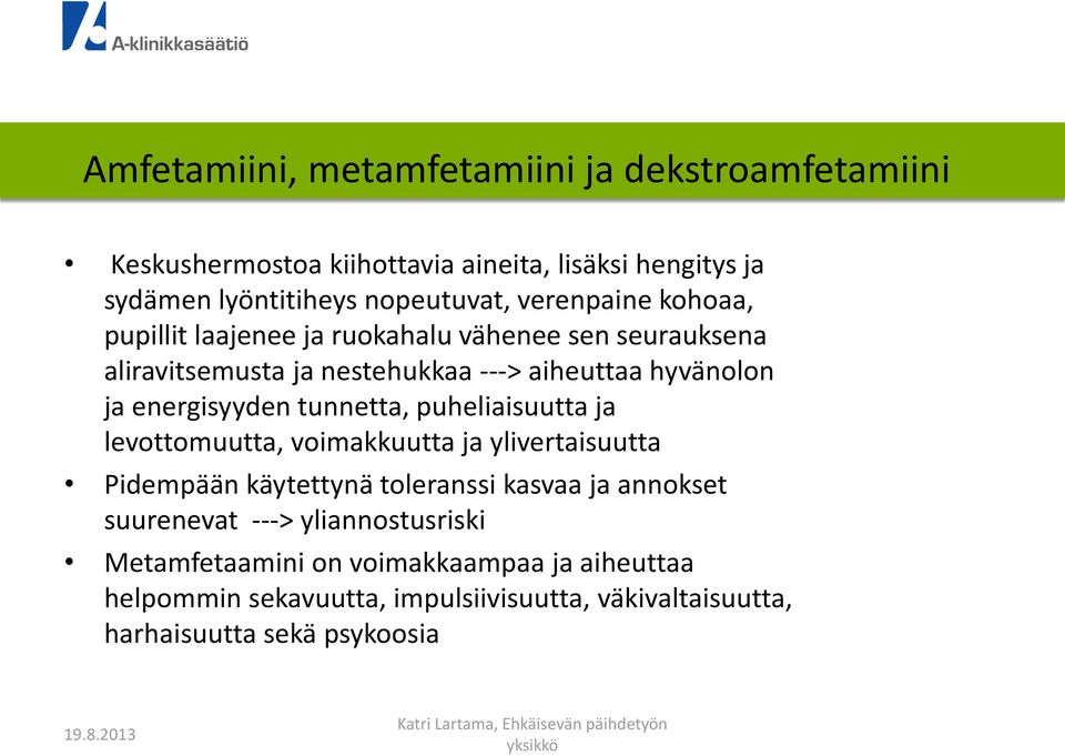 energisyyden tunnetta, puheliaisuutta ja levottomuutta, voimakkuutta ja ylivertaisuutta Pidempään käytettynä toleranssi kasvaa ja annokset