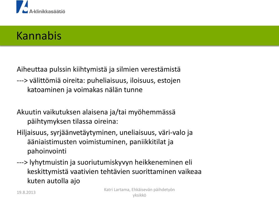 Hiljaisuus, syrjäänvetäytyminen, uneliaisuus, väri-valo ja ääniaistimusten voimistuminen, paniikkitilat ja pahoinvointi