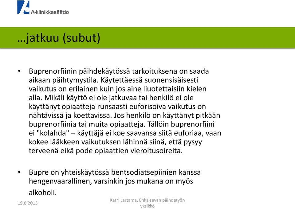 Mikäli käyttö ei ole jatkuvaa tai henkilö ei ole käyttänyt opiaatteja runsaasti euforisoiva vaikutus on nähtävissä ja koettavissa.