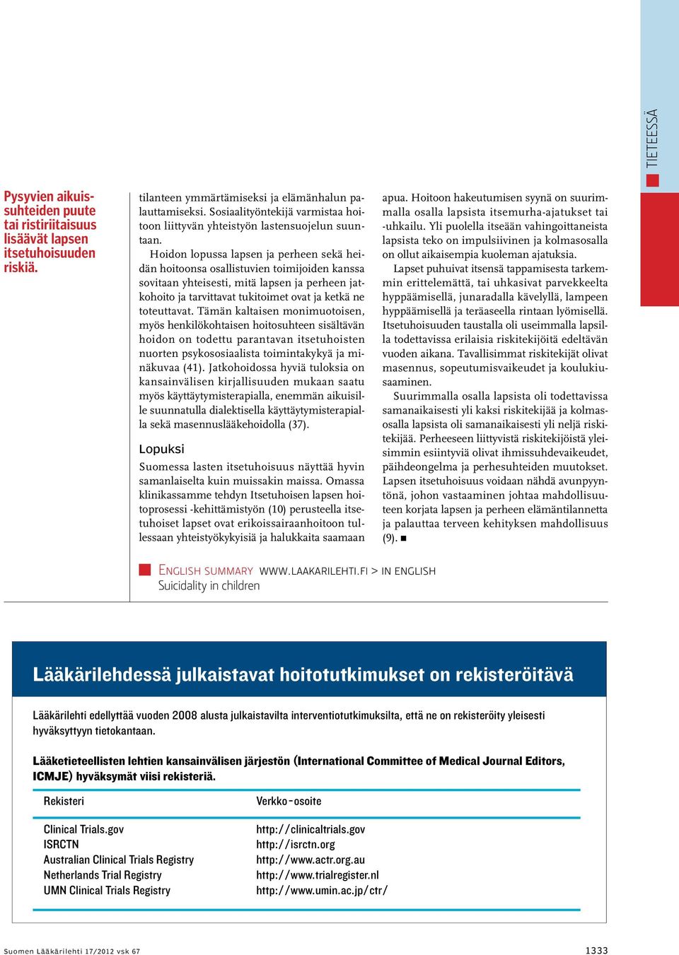 Hoidon lopussa lapsen ja perheen sekä heidän hoitoonsa osallistuvien toimijoiden kanssa sovitaan yhteisesti, mitä lapsen ja perheen jatkohoito ja tarvittavat tukitoimet ovat ja ketkä ne toteuttavat.