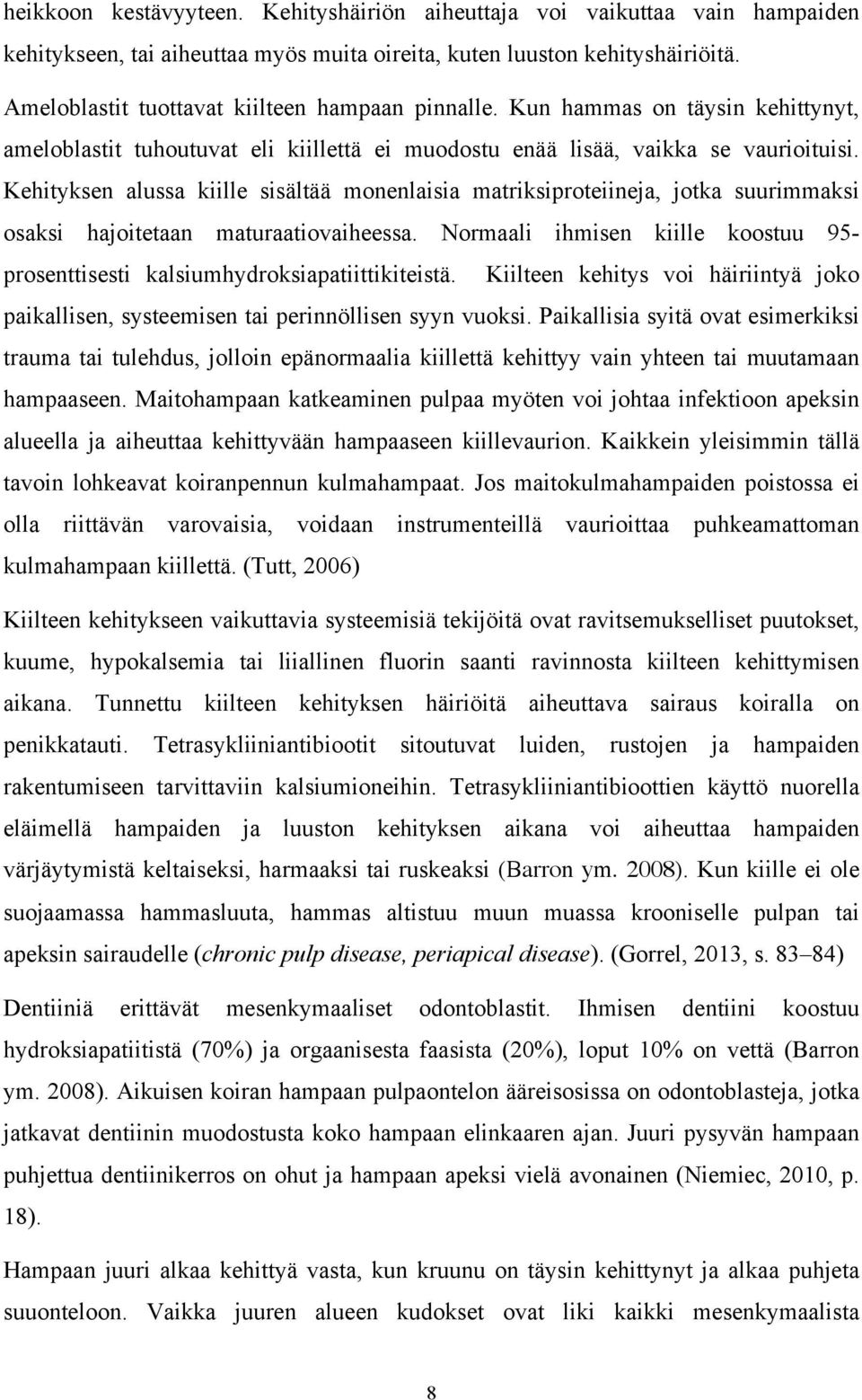 Kehityksen alussa kiille sisältää monenlaisia matriksiproteiineja, jotka suurimmaksi osaksi hajoitetaan maturaatiovaiheessa.