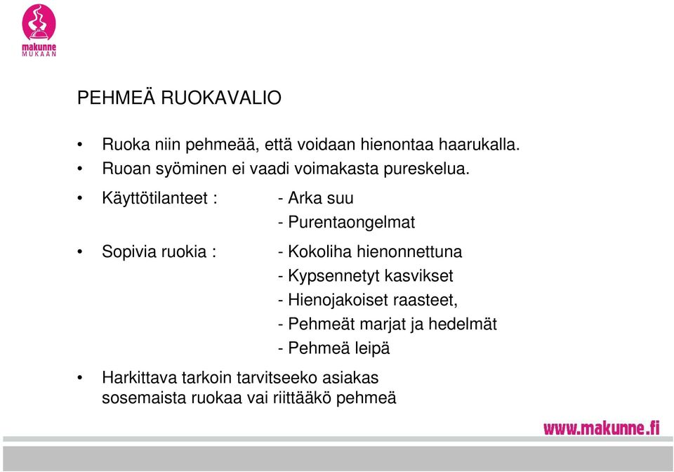 Käyttötilanteet : - Arka suu - Purentaongelmat Sopivia ruokia : - Kokoliha hienonnettuna -