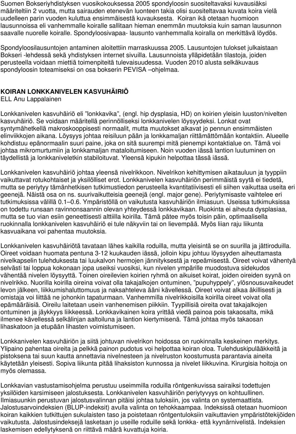 Koiran ikä otetaan huomioon lausunnoissa eli vanhemmalle koiralle sallitaan hieman enemmän muutoksia kuin saman lausunnon saavalle nuorelle koiralle.