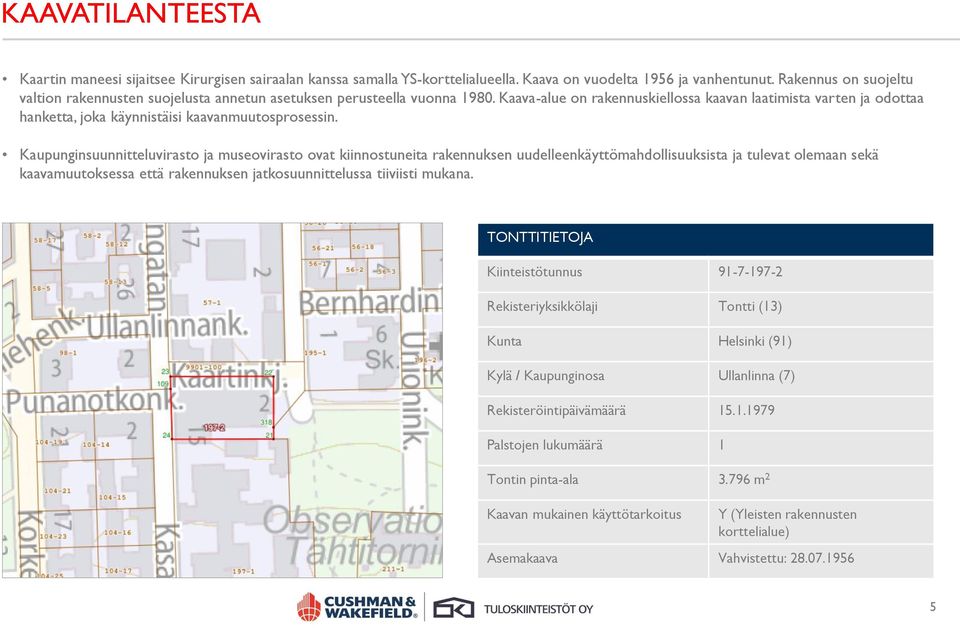 Kaava-alue on rakennuskiellossa kaavan laatimista varten ja odottaa hanketta, joka käynnistäisi kaavanmuutosprosessin.