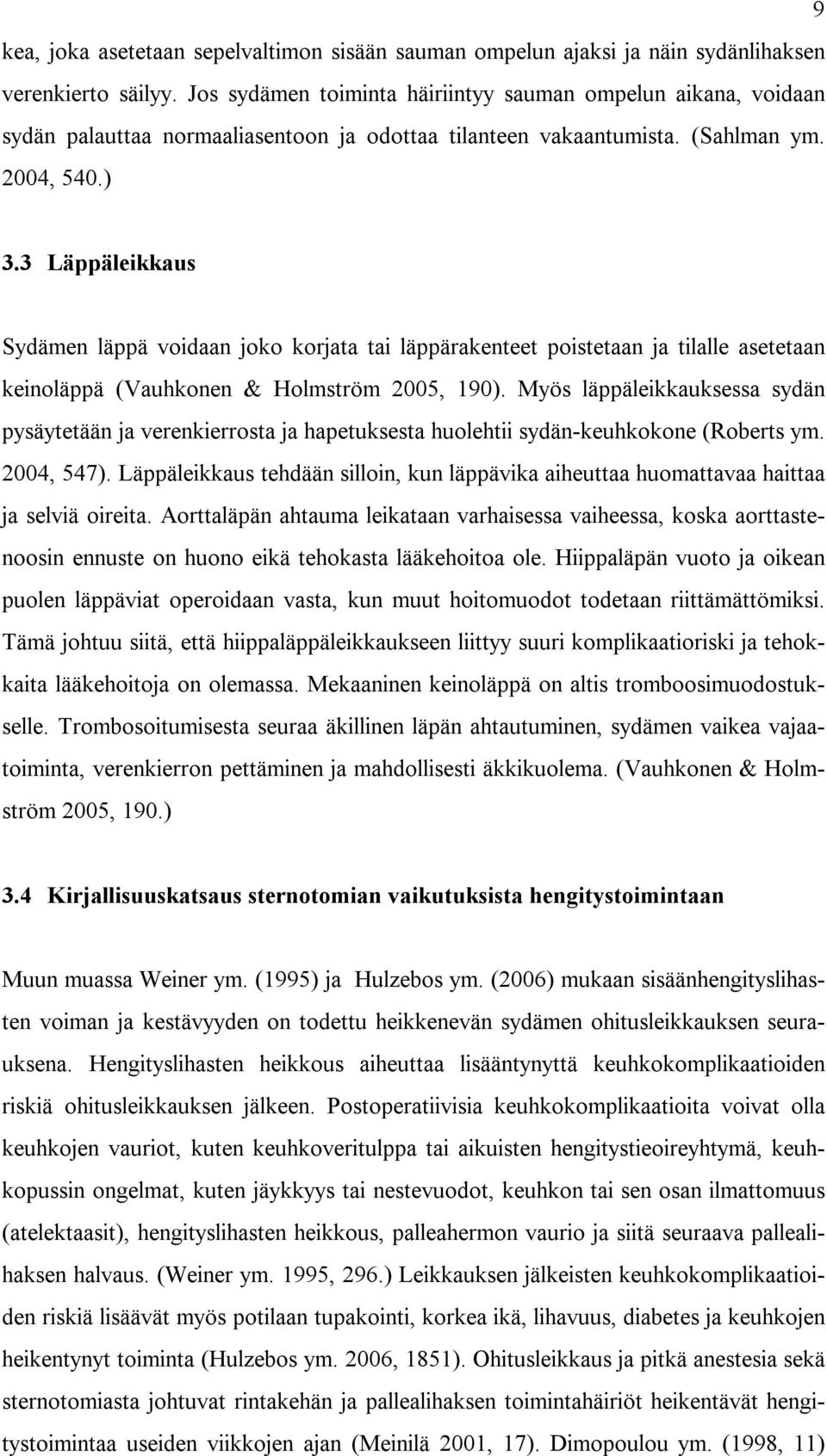 3 Läppäleikkaus Sydämen läppä voidaan joko korjata tai läppärakenteet poistetaan ja tilalle asetetaan keinoläppä (Vauhkonen & Holmström 2005, 190).