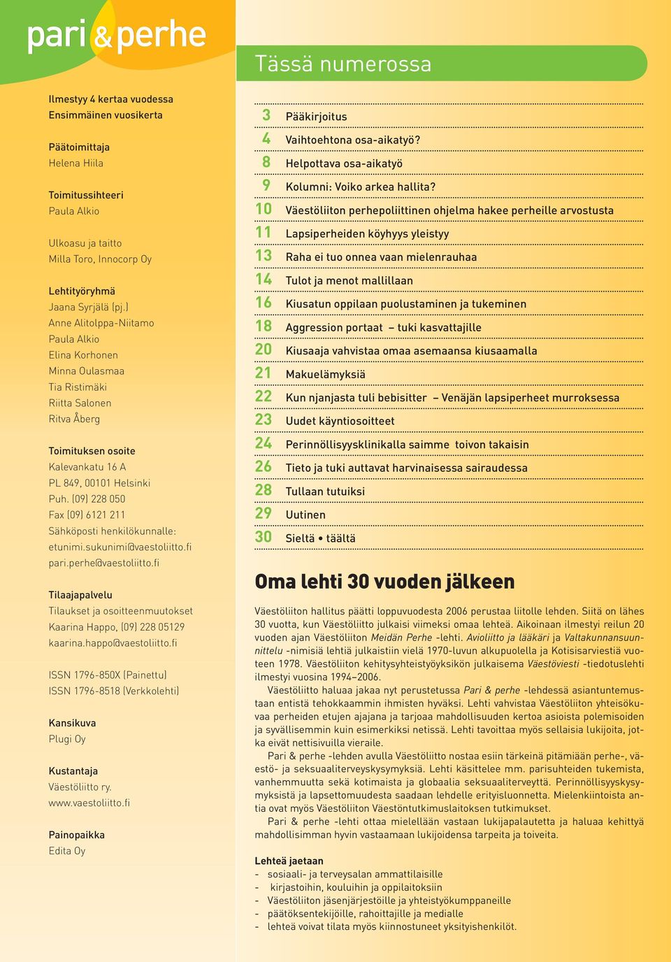 (09) 228 050 Fax (09) 6121 211 Sähköposti henkilökunnalle: etunimi.sukunimi@vaestoliitto.fi pari.perhe@vaestoliitto.