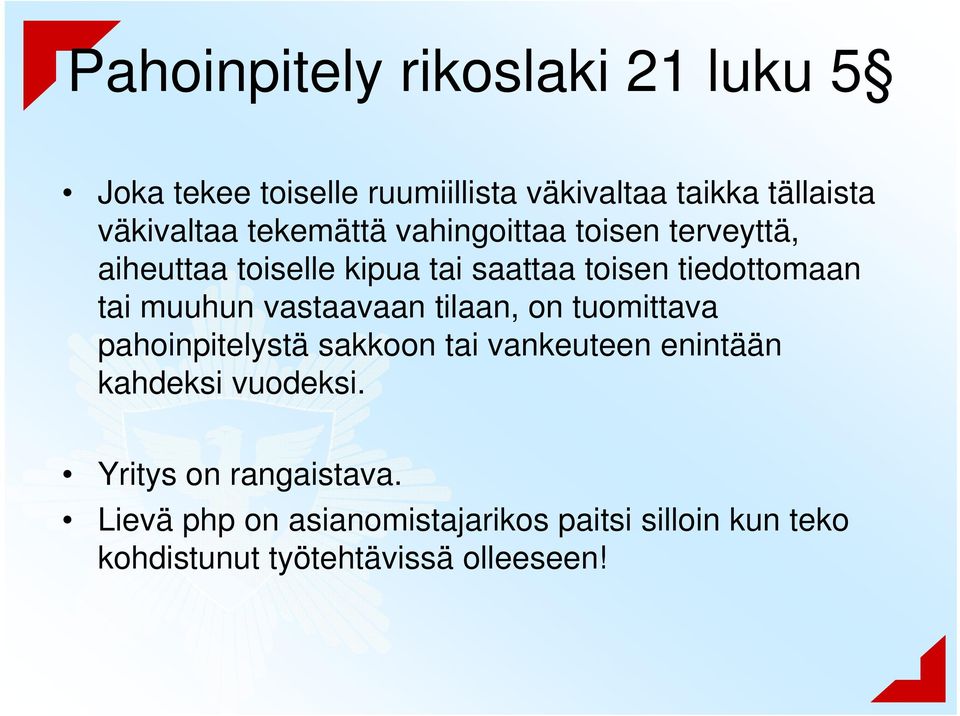 muuhun vastaavaan tilaan, on tuomittava pahoinpitelystä sakkoon tai vankeuteen enintään kahdeksi vuodeksi.