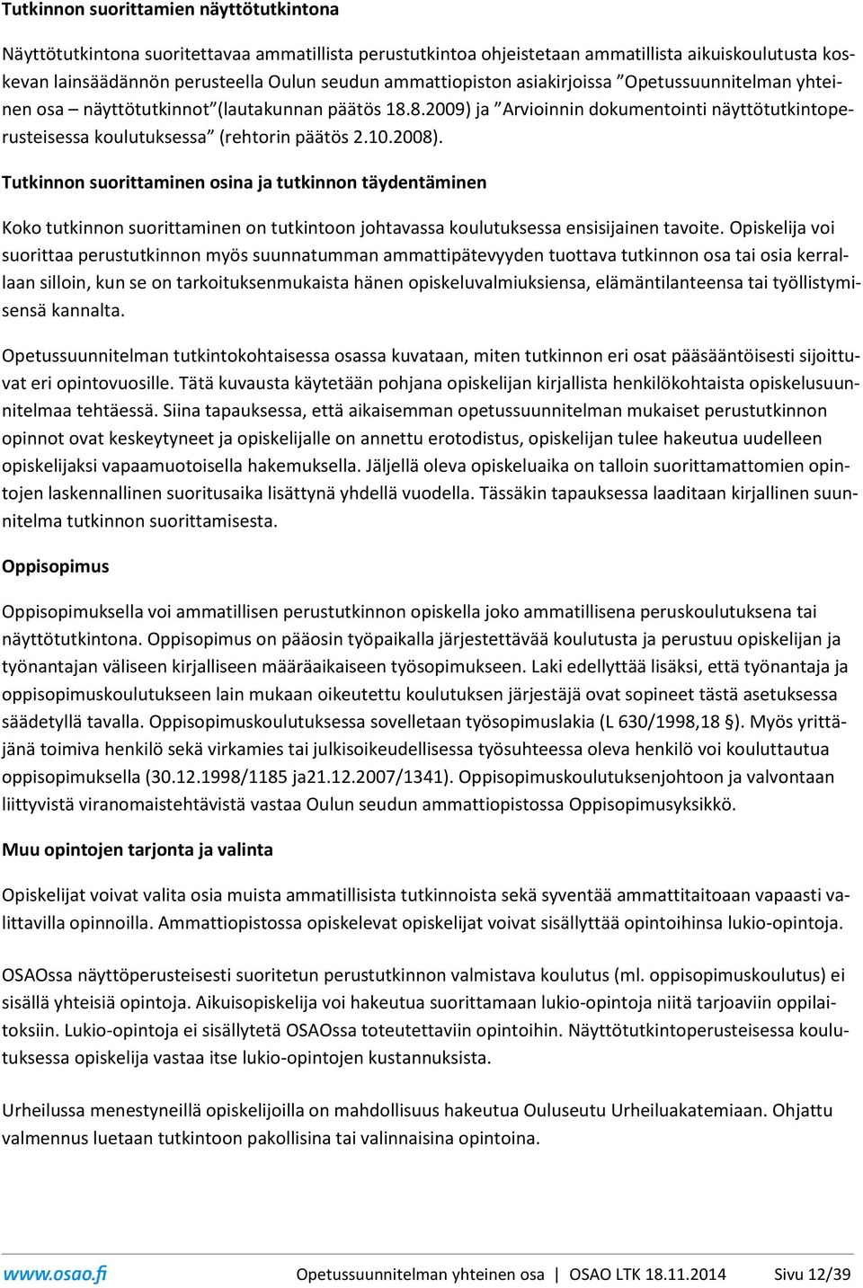 2008). Tutkinnon suorittaminen osina ja tutkinnon täydentäminen Koko tutkinnon suorittaminen on tutkintoon johtavassa koulutuksessa ensisijainen tavoite.