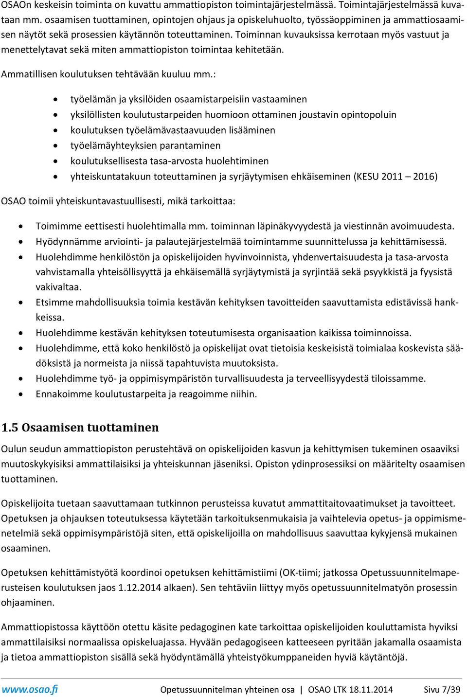 Toiminnan kuvauksissa kerrotaan myös vastuut ja menettelytavat sekä miten ammattiopiston toimintaa kehitetään. Ammatillisen koulutuksen tehtävään kuuluu mm.