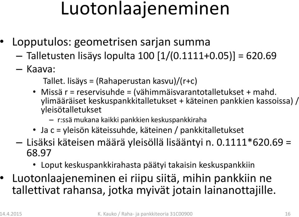 ylimääräiset keskuspankkitalletukset + käteinen pankkien kassoissa) / yleisötalletukset r:ssä mukana kaikki pankkien keskuspankkiraha Ja c = yleisön käteissuhde, käteinen /