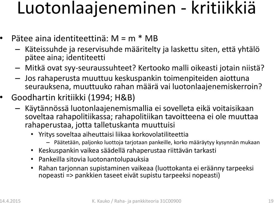 Goodhartin kritiikki (1994; H&B) Käytännössä luotonlaajenemismallia ei sovelleta eikä voitaisikaan soveltaa rahapolitiikassa; rahapolitiikan tavoitteena ei ole muuttaa rahaperustaa, jotta