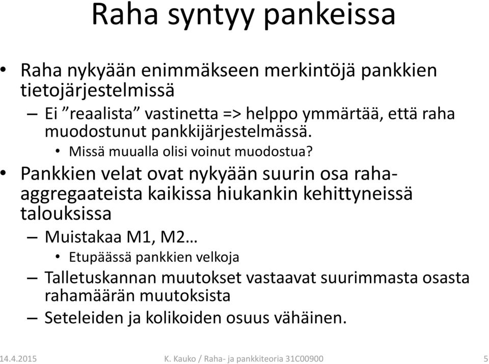 Pankkien velat ovat nykyään suurin osa rahaaggregaateista kaikissa hiukankin kehittyneissä talouksissa Muistakaa M1, M2 Etupäässä